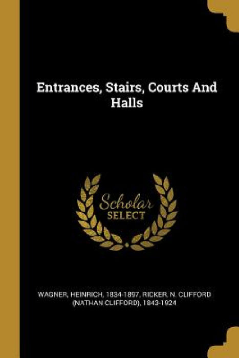 Entrances, Stairs, Courts And Halls by Wagner Heinrich 1834-1897, N. Clifford (Nathan Clifford) 1. Ricker