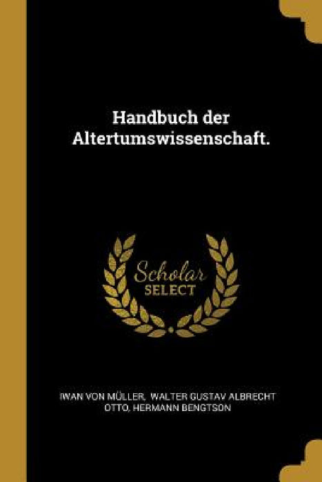 Handbuch der Altertumswissenschaft. by Iwan Von Müller, Walter Gustav Albrecht Otto, Hermann Bengtson