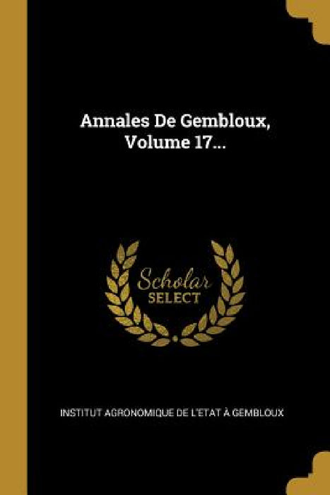 Annales De Gembloux, Volume 17... by Institut Agronomique de l'Etat À Gemblo