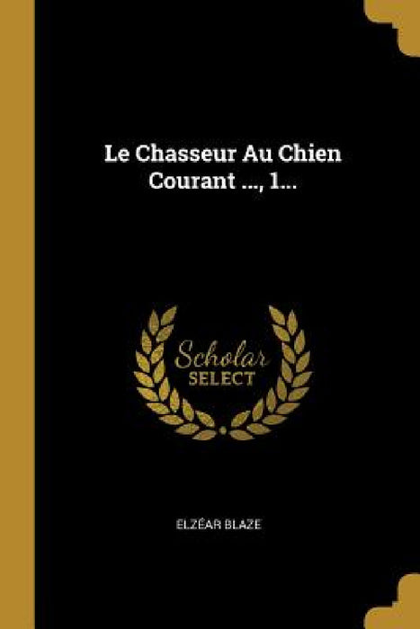 Le Chasseur Au Chien Courant ..., 1... by Elzéar Blaze