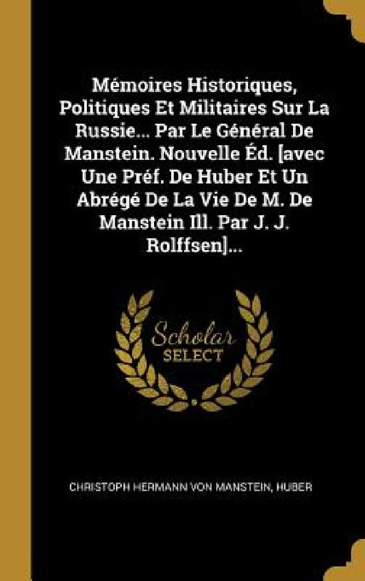 Mémoires Historiques, Politiques Et Militaires Sur La Russie... Par Le Général De Manstein. Nouvelle Éd. [avec Une Préf. De Huber Et Un Abrégé De La V by Christoph Hermann Von Manstein, Huber