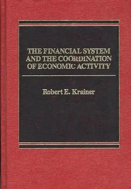 The Financial System and the Coordination of Economic Activity by Robert E. Krainer