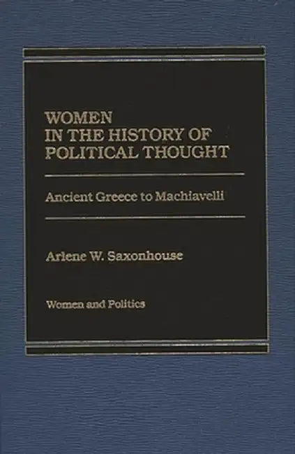 Women in the History of Political Thought: Ancient Greece to Machiavelli by Arlene Saxonhouse