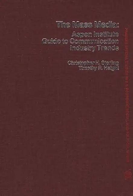 The Mass Media: Aspen Institute Guide to Communication Industry Trends by Timothy R. Haight