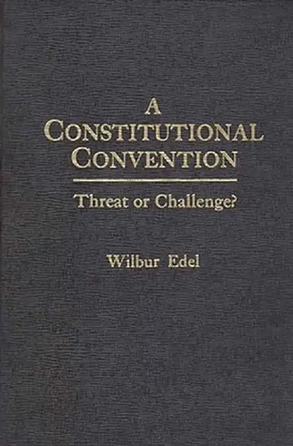 A Constitutional Convention: Threat or Challenge? by Wilbur Edel