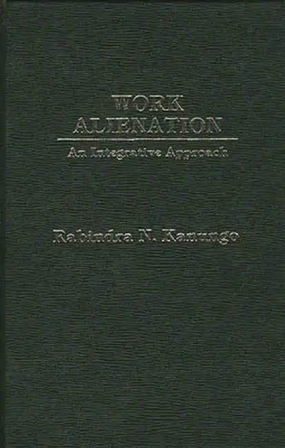 Work Alienation: An Integrative Approach by Rabindra Kanungo