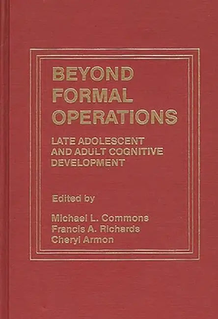 Beyond Formal Operations: Late Adolescent and Adult Cognitive Development by Cheryl Armon