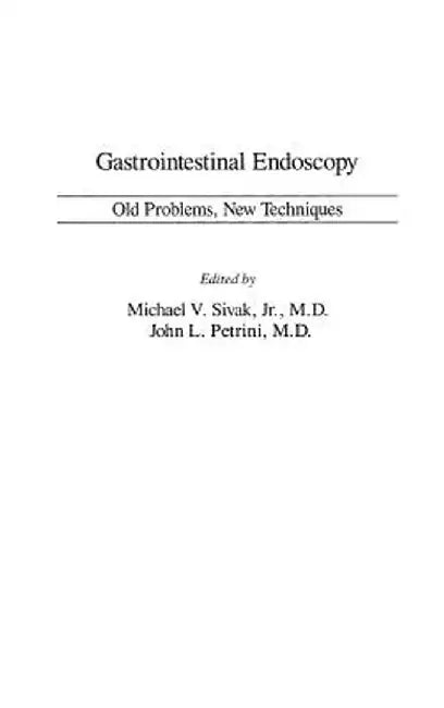 Gastrointestinal Endoscopy: Old Problems, New Techniques by John Petrini