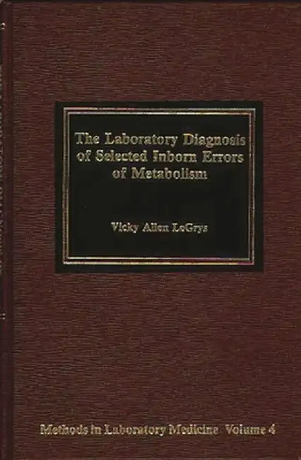The Laboratory Diagnosis of Selected Inborn Errors of Metabolism by Vicky Legrys