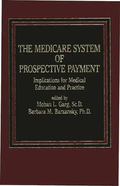 The Medicare System of Prospective Payment: Implications for Medical Education and Practice by Garg