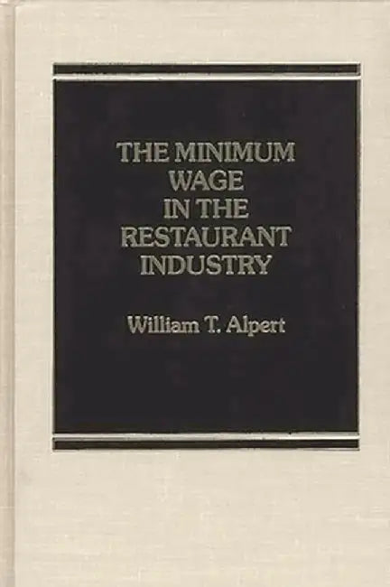 The Minimum Wage in the Restaurant Industry. by William Alpert