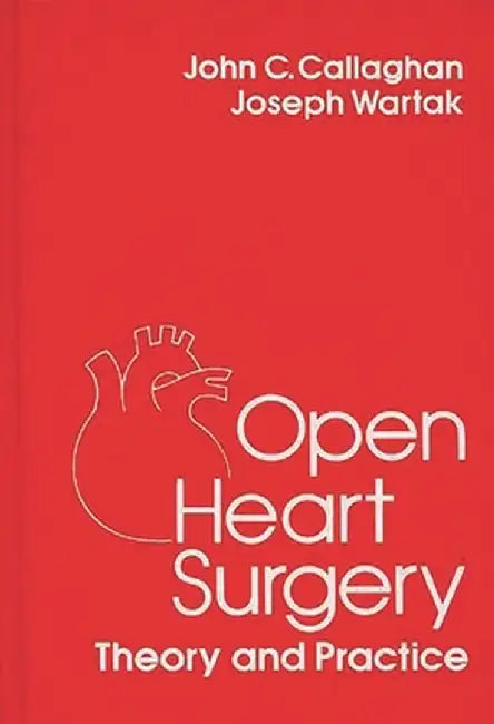Open Heart Surgery: Theory and Practice by Joseph Wartack