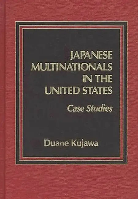 Japanese Multinationals in the United States: Case Studies by Duane Kujawa