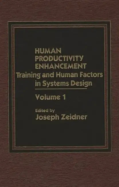 Human Productivity Enhancement: Training and Human Factors in Systems Design, Volume I by Joseph Zeider