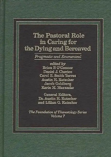 The Pastoral Role in Caring for the Dying and Bereaved: Pragmatic and Ecumenical by Austin Kutscher