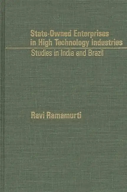 State-Owned Enterprises in High Technology Industries: Studies in India and Brazil by Ravi Ramaurti