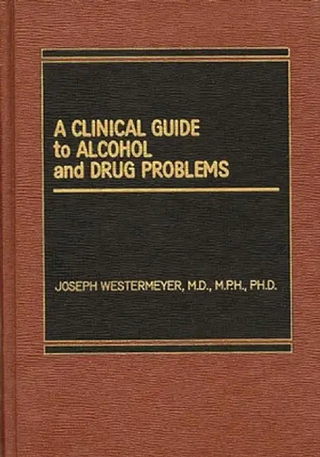 A Clinical Guide to Alcohol and Drug Problems by Joseph Westermeyer
