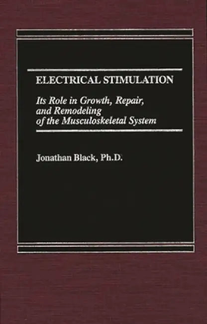 Electrical Stimulation: Its Role in Growth, Repair and Remodeling of the Musculoskeletal System by Jonathan Black