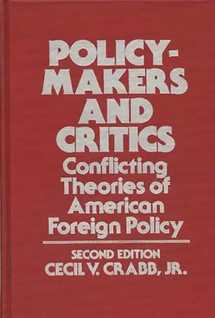 Policy-Makers and Critics: Conflicting Theories of American Foreign Policy by C. V. Crabb