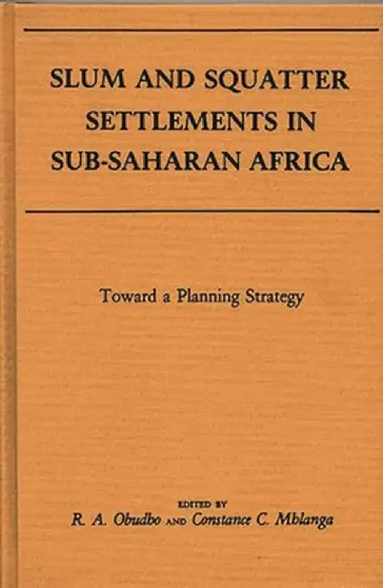Slum and Squatter Settlements in Sub-Saharan Africa: Towards a Planning Strategy by R. A. Obudho