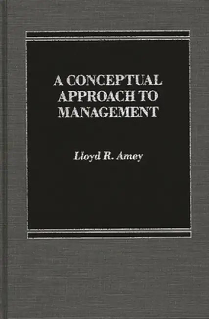A Conceptual Approach to Management by Lloyd Amey