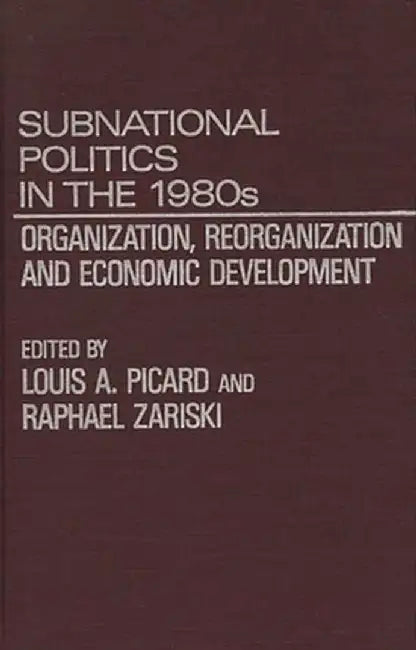 Subnational Politics in the 1980s: Organization, Reorganization and Economic Development by Louis Picard