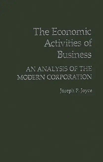 The Economic Activities of Business: An Analysis of the Modern Corporation by Joseph P. Joyce