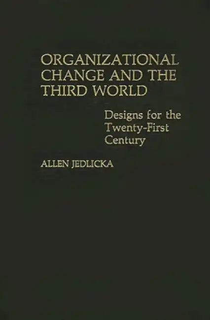 Organizational Change and the Third World: Designs for the Twenty-First Century by Allen Jedlicka
