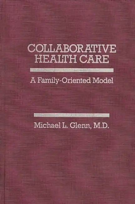 Collaborative Health Care: A Family-Oriented Model by Michael L. Glenn