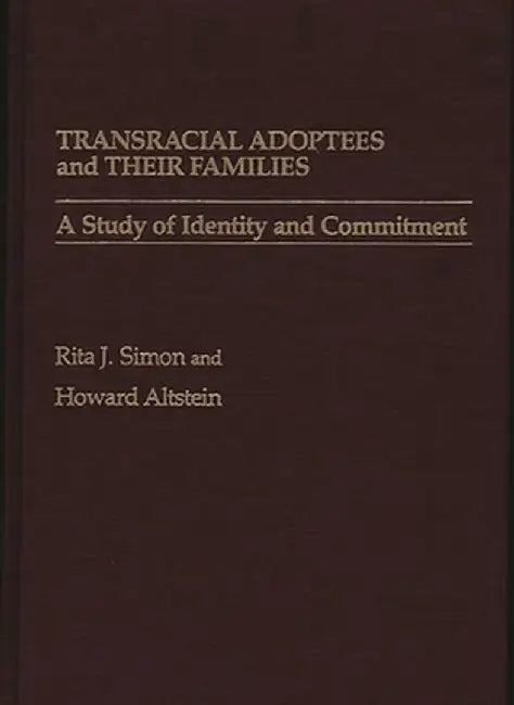 Transracial Adoptees and Their Families: A Study of Identity and Commitment by Rita James Simon