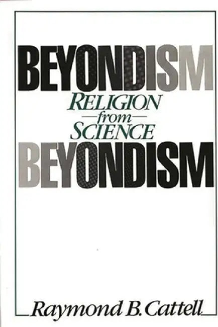 Beyondism: Religion from Science by Raymond B. Cattell