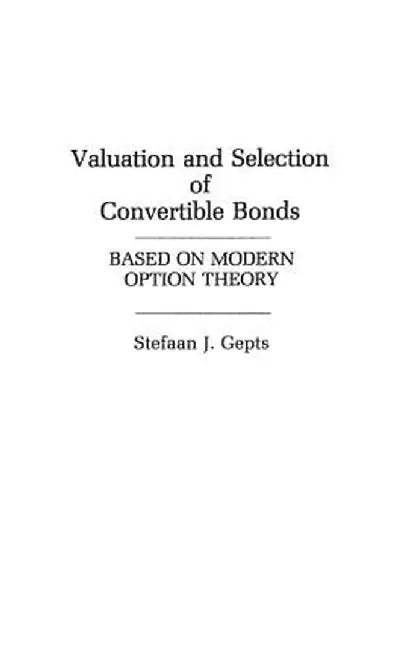 Valuation and Selection of Convertible Bonds: Based on Modern Option Theory by Stefaan Gepts