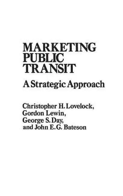 Marketing Public Transit: A Strategic Approach by Christopher H. Lovelock