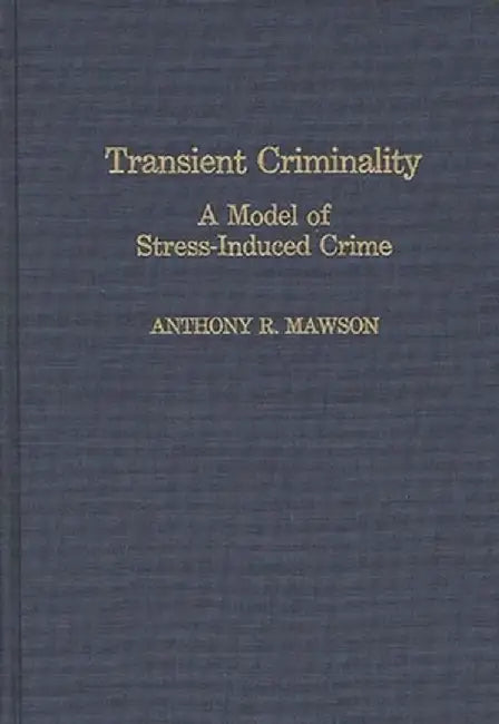 Transient Criminality: A Model of Stress-Induced Crime by Anthony Mawson