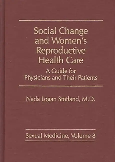 Social Change and Women's Reproductive Health Care: A Guide for Physicians and Their Patients by Nada Logan Stotland