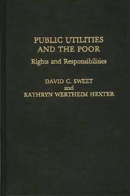 Public Utilities and the Poor: Rights and Responsibilities by David C. Sweet