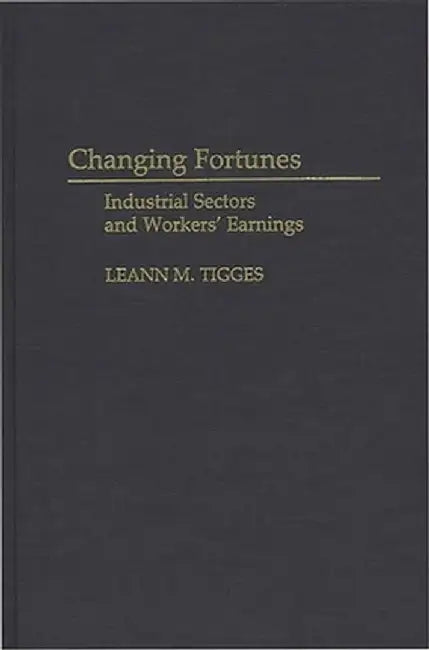 Changing Fortunes: Industrial Sectors and Workers' Earnings by Leann Tigges