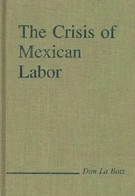 The Crisis of Mexican Labor by Dan La Botz