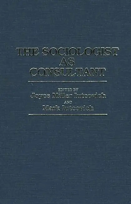 The Sociologist as Consultant by Joyce Iutcovich