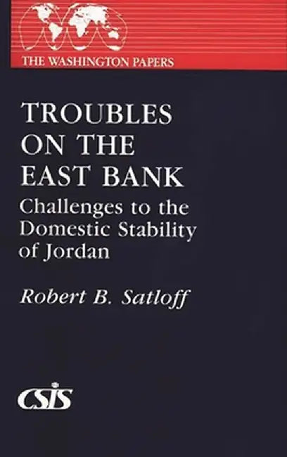 Troubles on the East Bank: Challenges to the Domestic Stability of Jordan by Robert B. Satloff