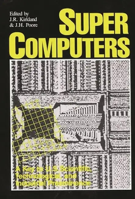 Supercomputers: A Key to U.S. Scientific, Technological, and Industrial Preeminence by Unknown