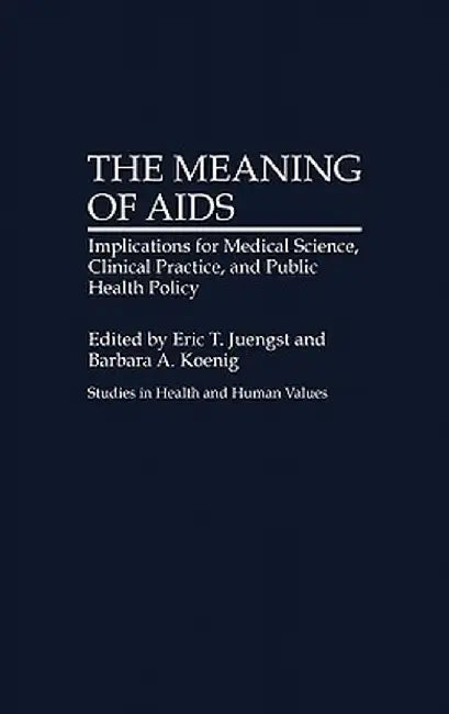 The Meaning of AIDS: Implications for Medical Science, Clinical Practice, and Public Health Policy by Eric T. Juengst