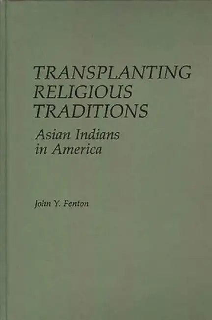 Transplanting Religious Traditions: Asian Indians in America by John Y. Fenton