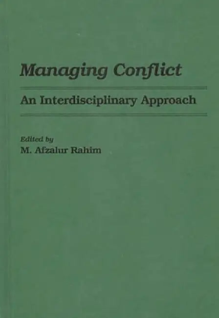 Managing Conflict: An Interdisciplinary Approach by M. Afzalur Rahim