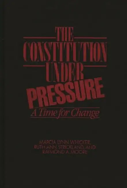 The Constitution Under Pressure: A Time for Change by Marcia Lynn Whicker