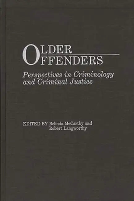 Older Offenders: Perspectives in Criminology and Criminal Justice by Belinda McCarthy