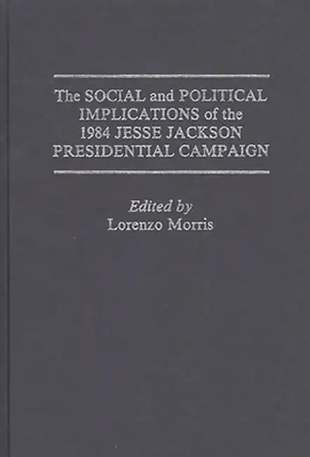 The Social and Political Implications of the 1984 Jesse Jackson Presidential Campaign by Rodney Green