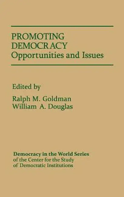 Promoting Democracy: Opportunities and Issues by Ralph M. Goldman