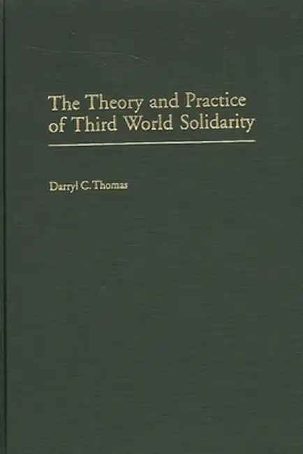 The Theory and Practice of Third World Solidarity by Darryl C. Thomas