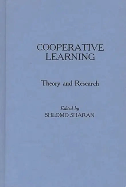 Cooperative Learning: Theory and Research by Shlomo Sharan